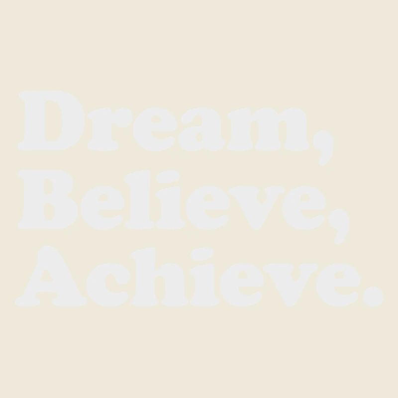 Dream Believe Achieve - Motivation White
