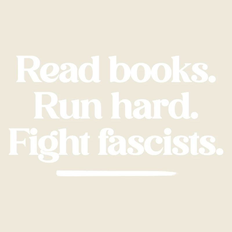 Read books. Run hard. Fight fascists.