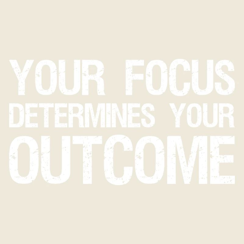 your focus determines your outcome