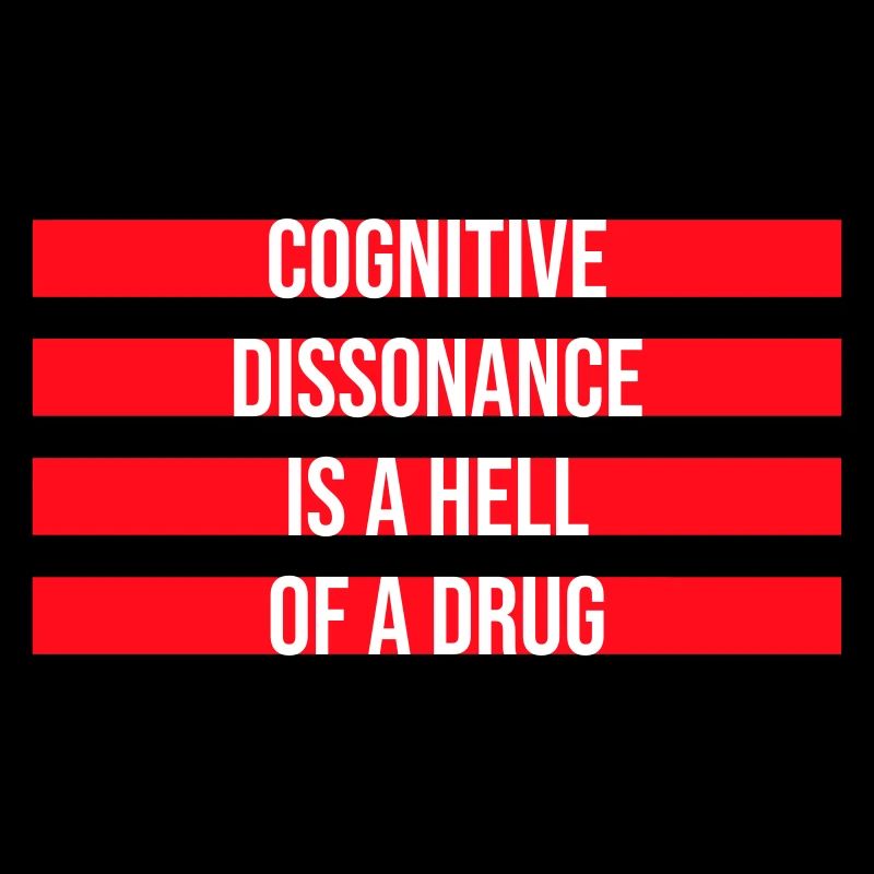 Cognitive Dissonance Is A Hell Of A Drug Saying