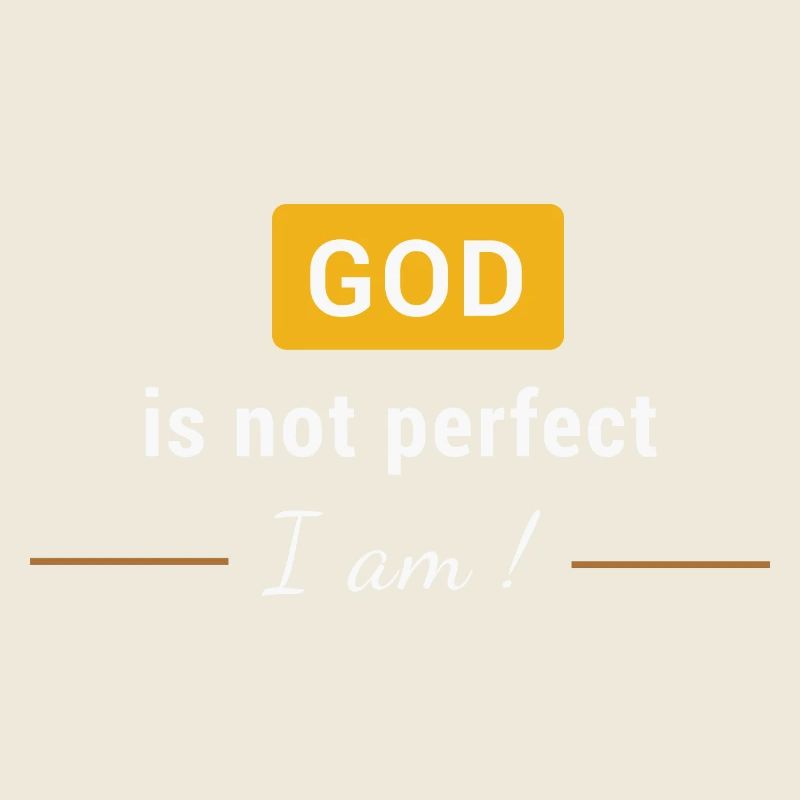 God is not perfect, I am !