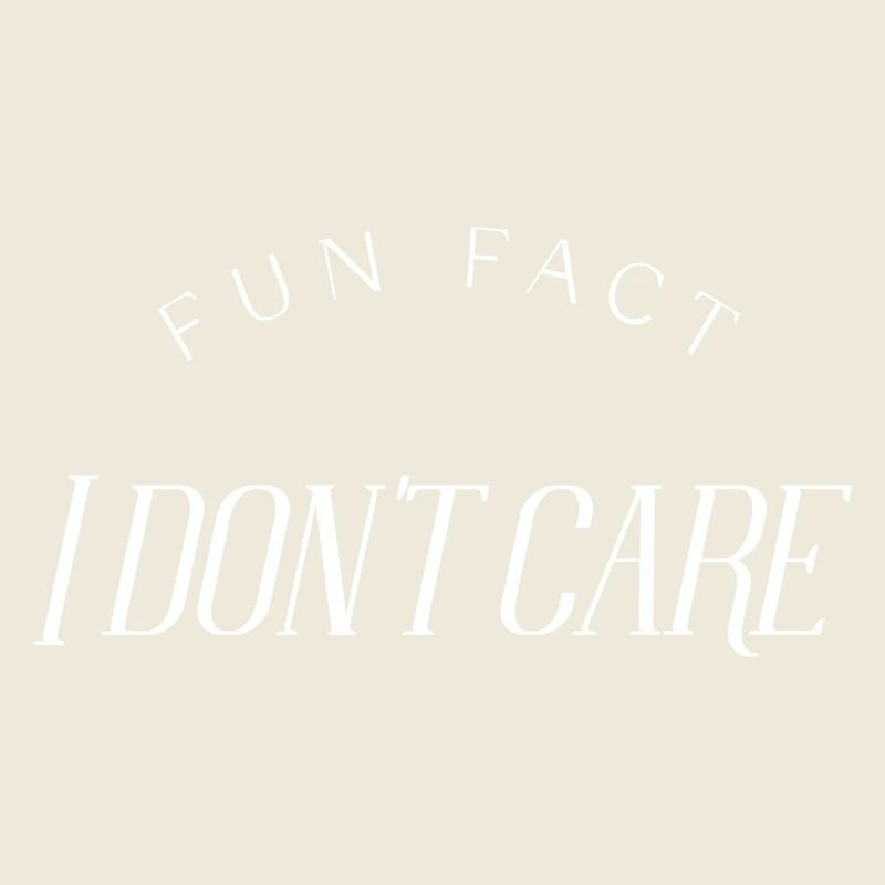 Fun Fact, I don't care