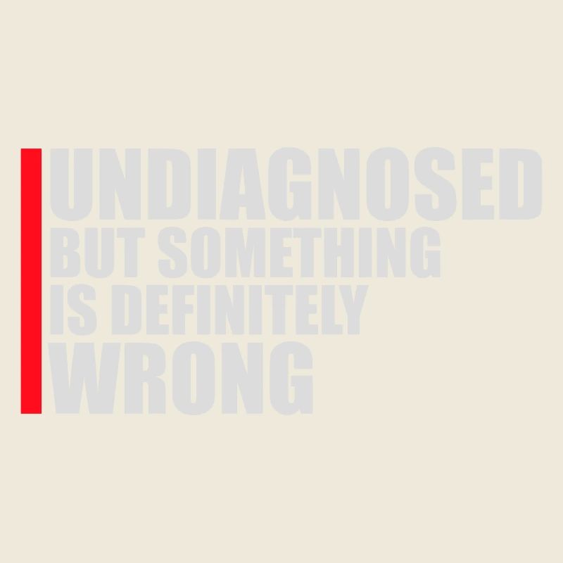 Undiagnosed But Something Is Definitely Wrong Joke