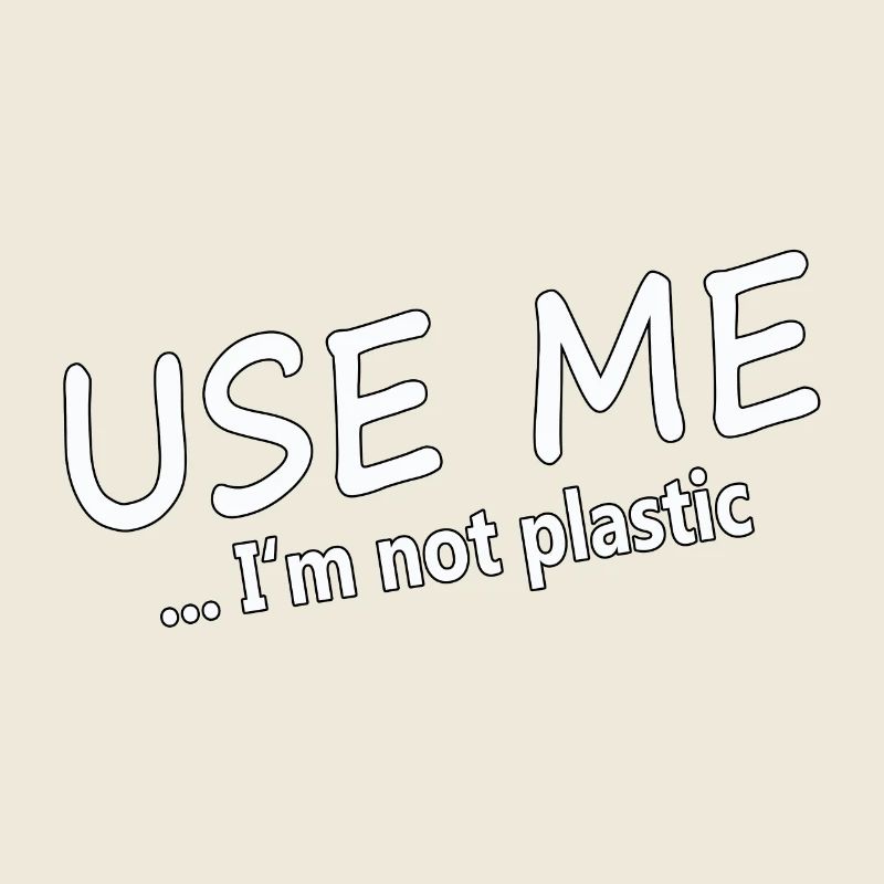 USE ME - I'M NOT PLASTIC