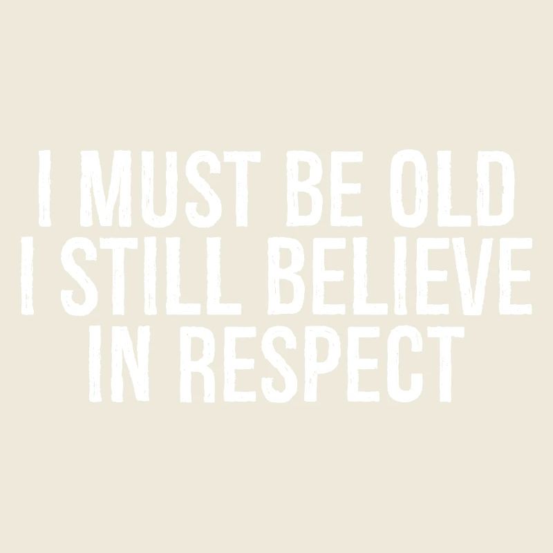 I must be old I still believe in respect funny