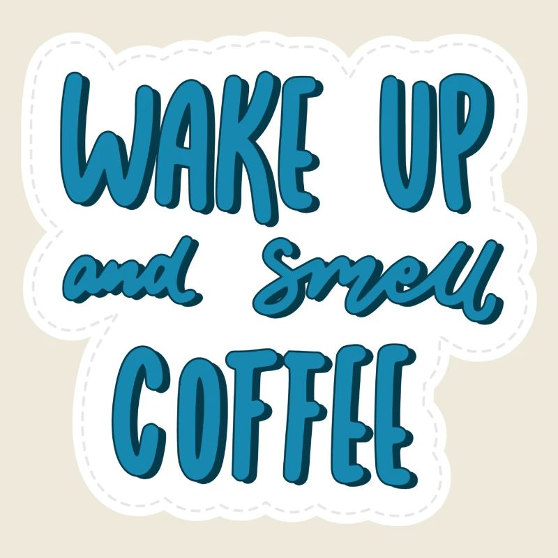Wake Up and Smell Coffee