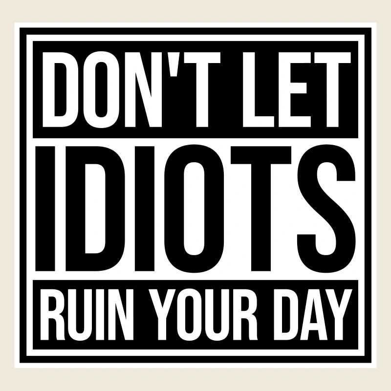 Don't Let Idiots Ruin Your Day Lustig Sarkastisch