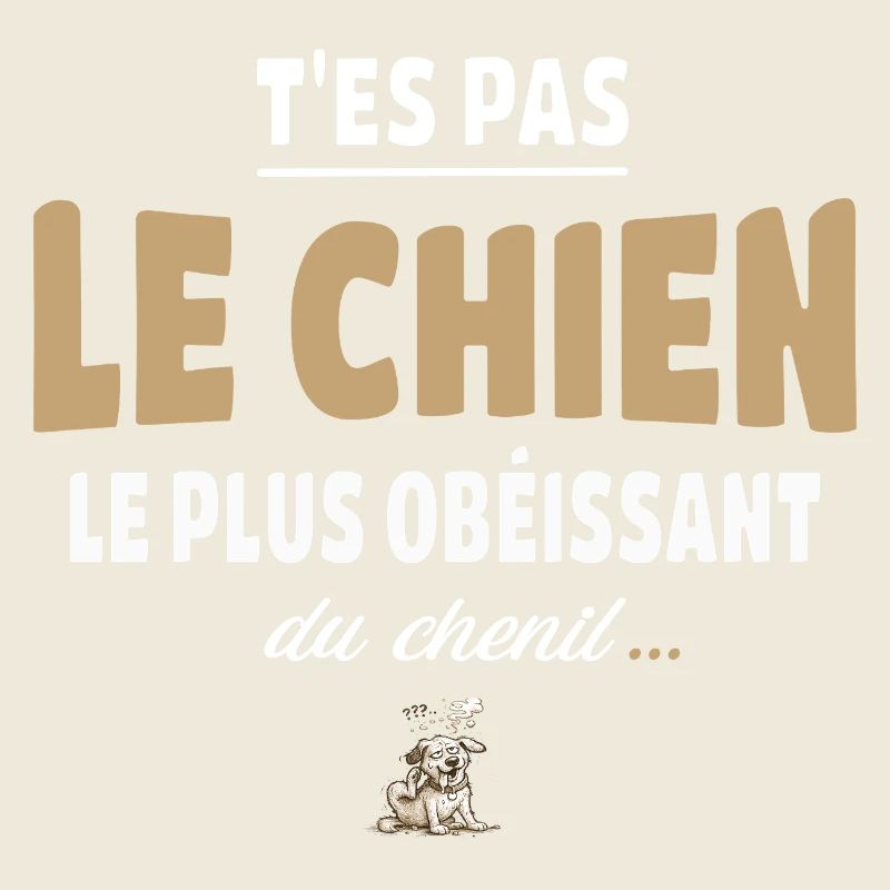T’es pas le chien le plus obéissant du chenil