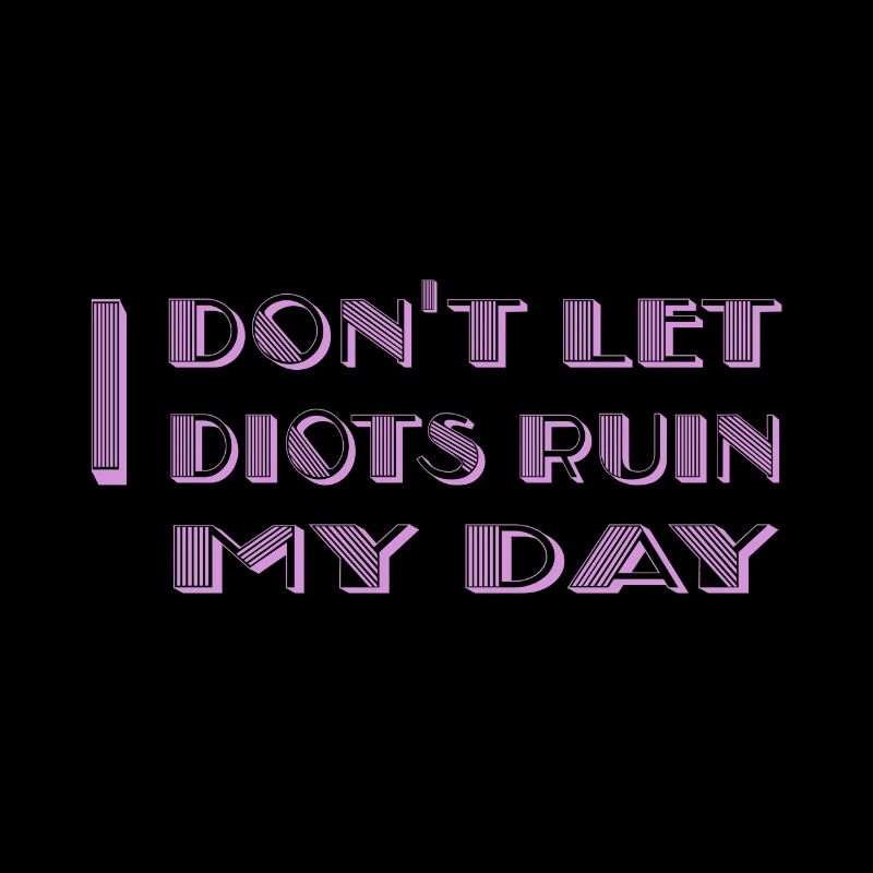 I don't let idiots ruin my day