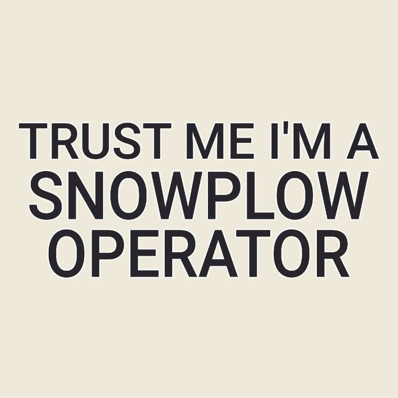 Snowplow Operator Trust Me Snow Plow Driver