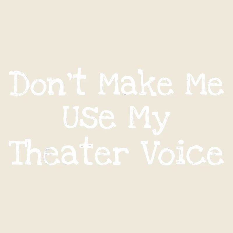 Ne me force pas à utiliser ma voix de théâtre