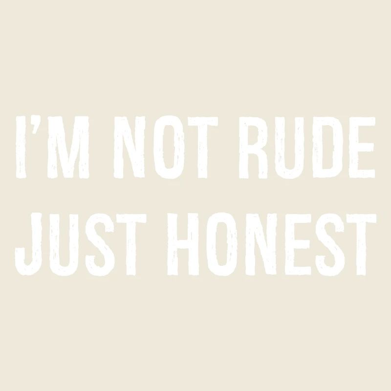 I'm not rude just honest