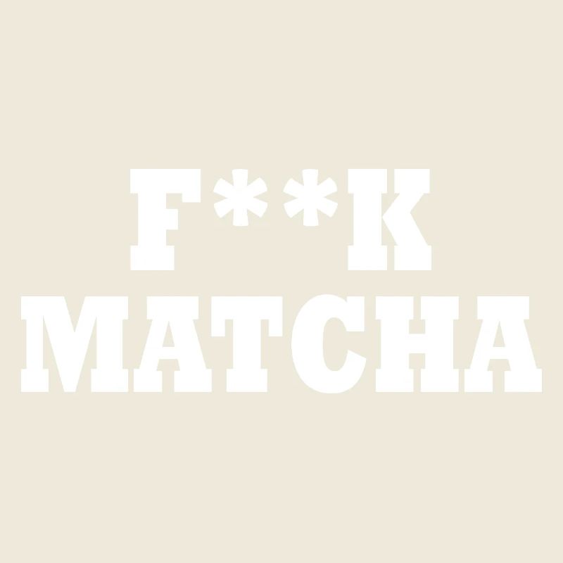 Fuck matcha