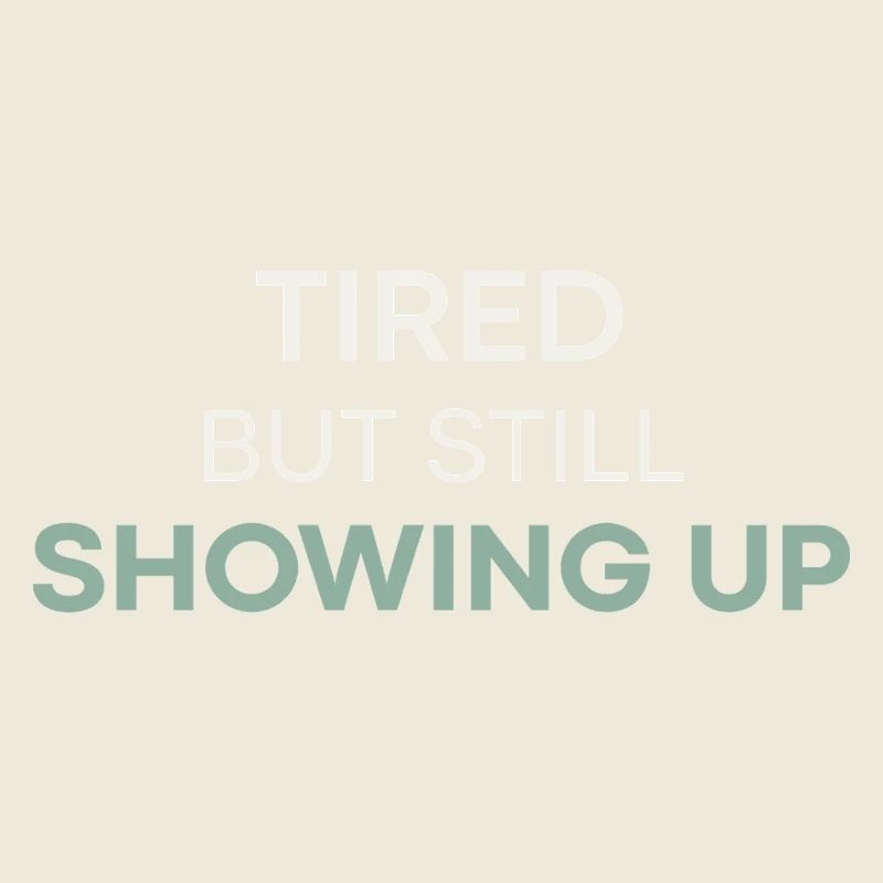 Tired But Still Showing Up