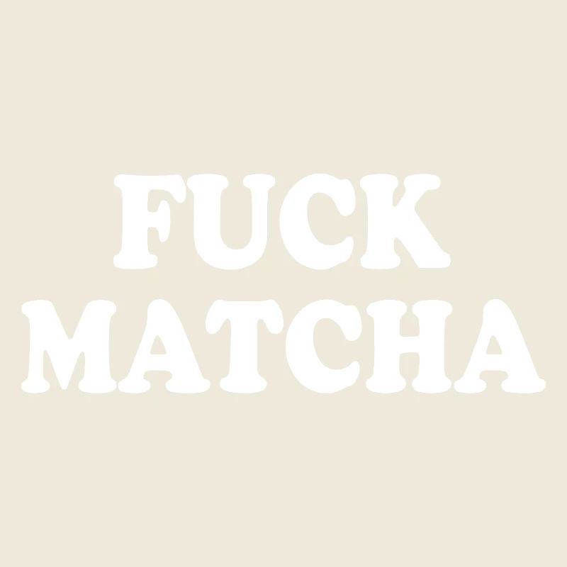 Fuck matcha