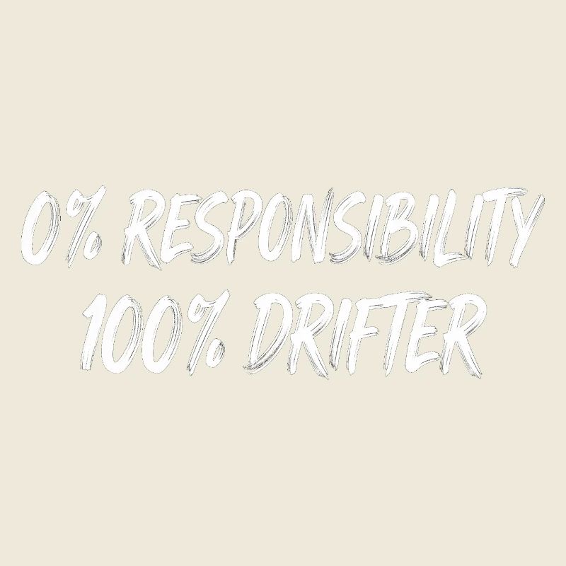0% Responsibility 100% Drifter