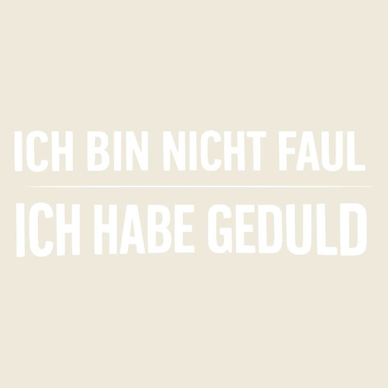 Ich bin nicht faul. Ich habe Geduld