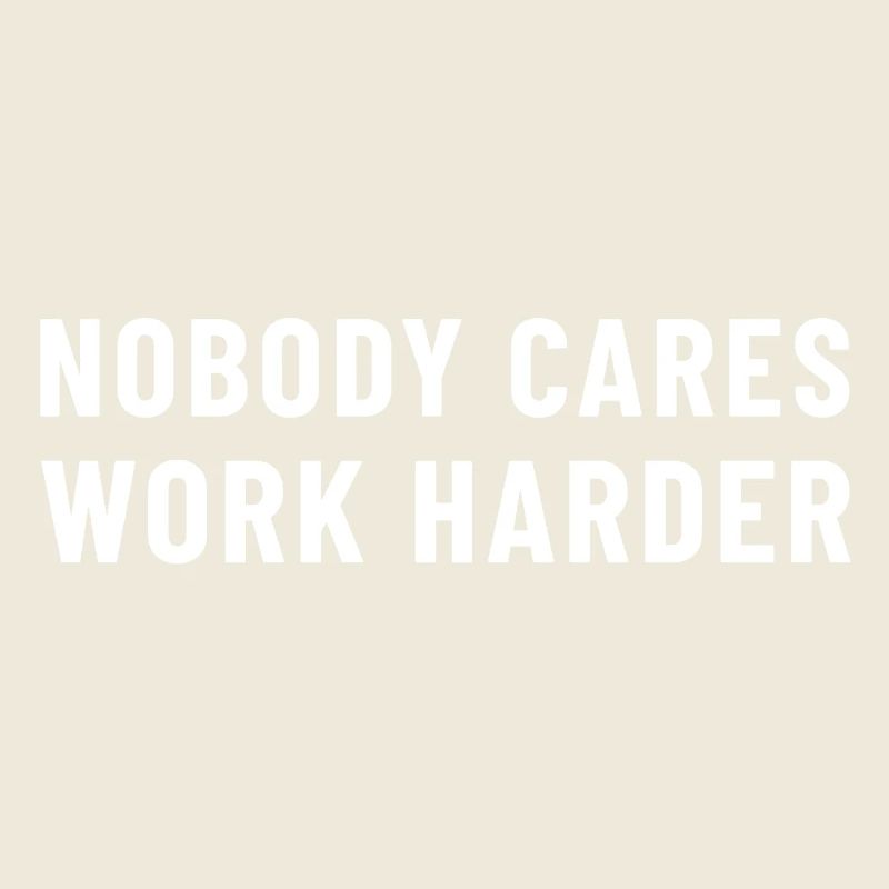 Nobody Cares Work Harder