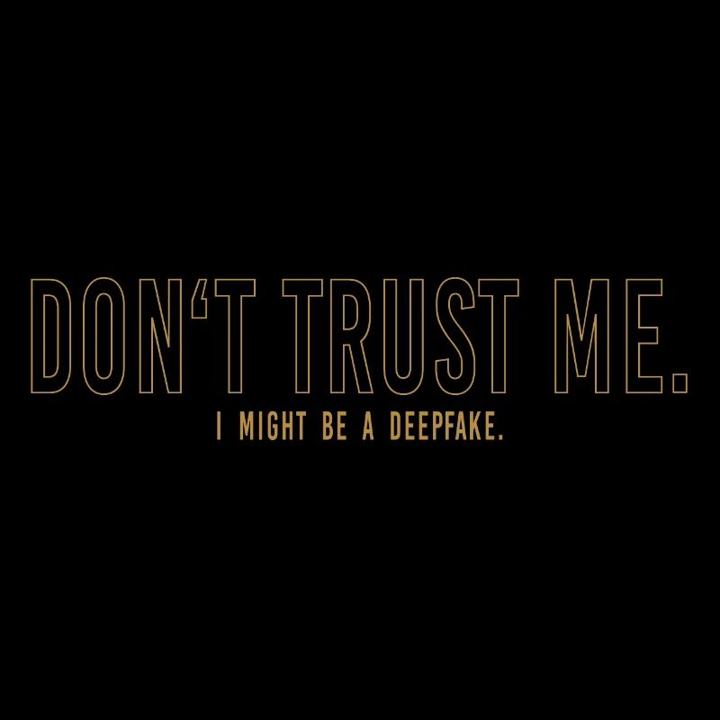 Don't trust me. I might be a deepfake.