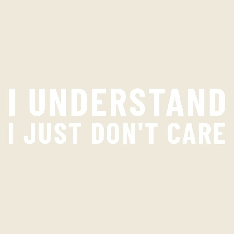 I Understand I Just Don't Care