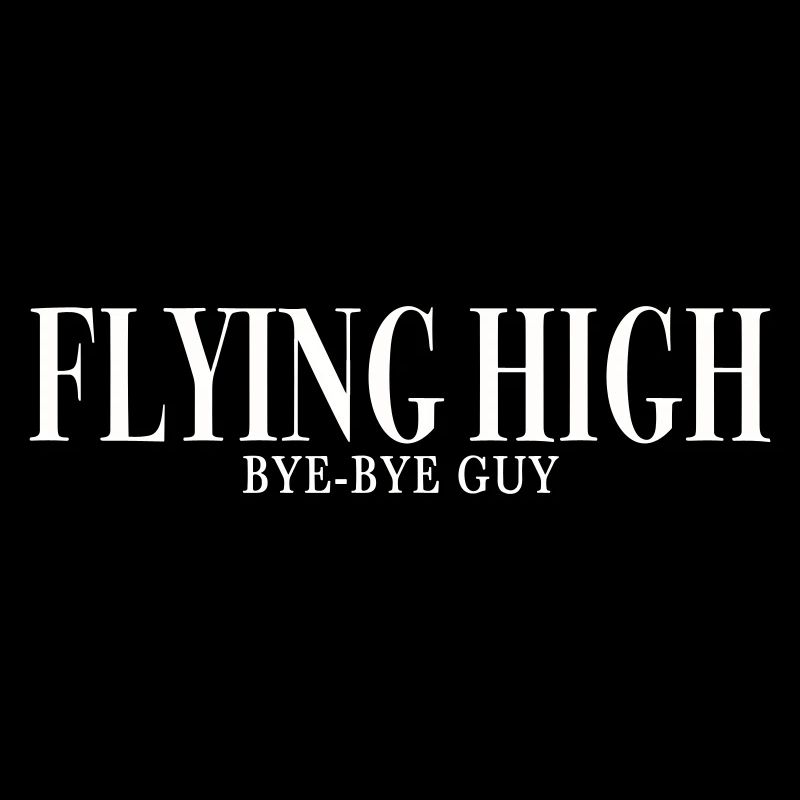 FLYING HIGH, BYE-BYE GUY