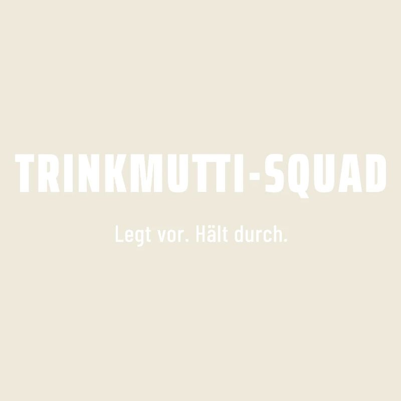 Trinkmutti-Squad. Legt vor. Hält durch. Pegelfest.