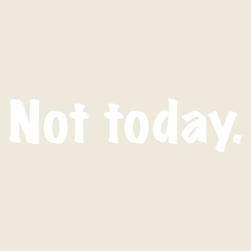 Not Today - Not Today - Unfortunately not today...