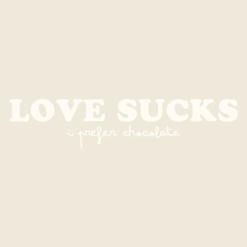 LOVE SUCKS - I PREFER CHOCOLATE