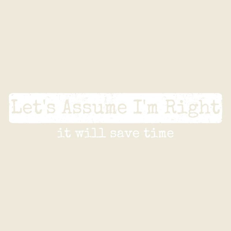 Humour Sarcasme Let's Assume I'm Right