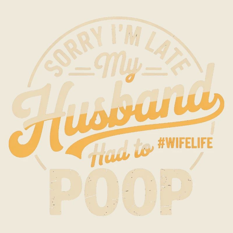 Sorry I'm Late My Husband Had To Poop
