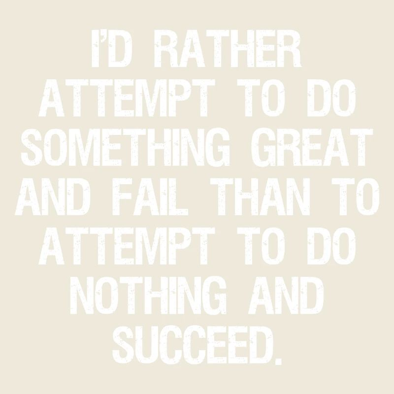I'd rather attempt to do something great and fail