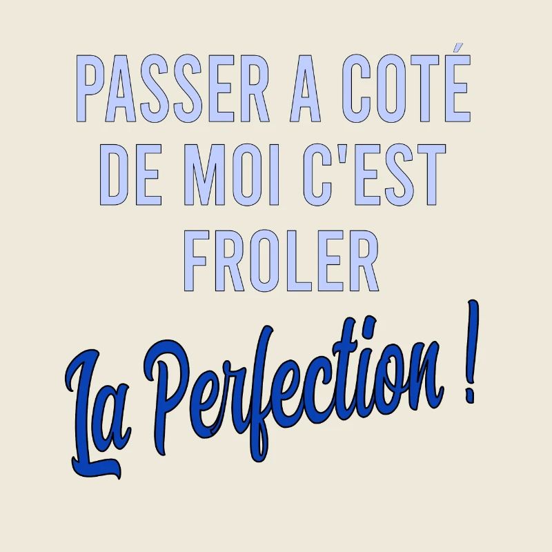 Passer à côté de moi c'est frôler la perfection