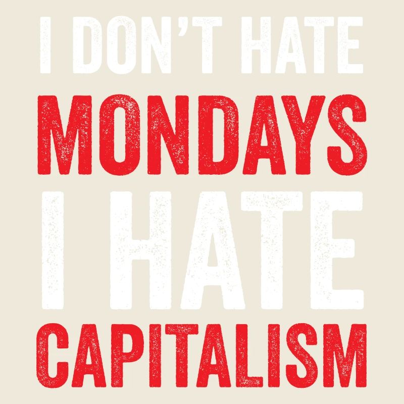 I Don't Hate Mondays. I Hate Capitalism