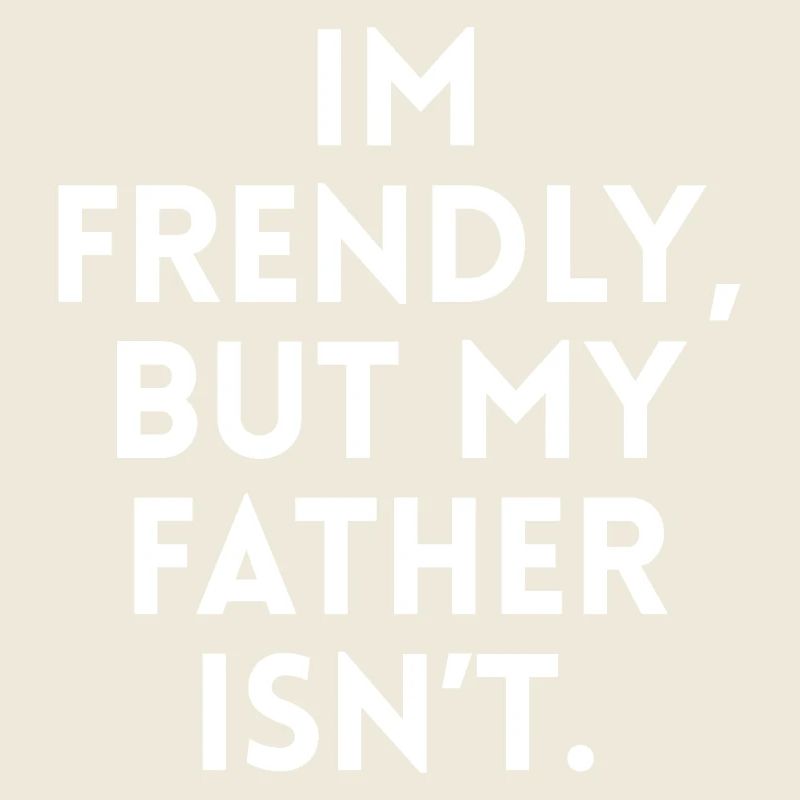 I'm nice but my father isn't