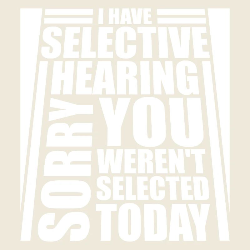 I Have Selective Hearing You Weren't Selected Joke