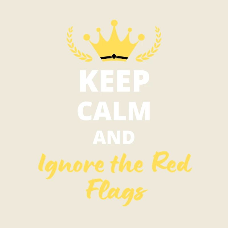 "Keep Calm and Ignore the Red Flags" - Sarcasm