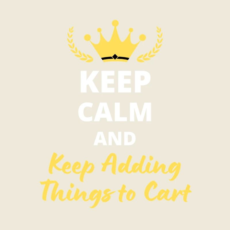 Keep Calm and Keep Adding Things to Cart