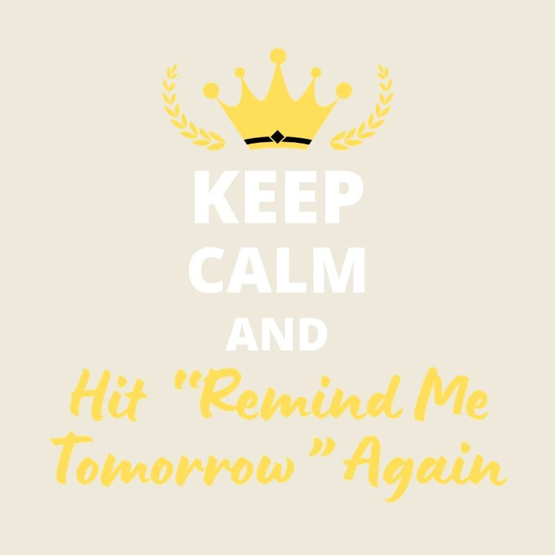 Keep Calm and Hit 'Remind Me Tomorrow' Again