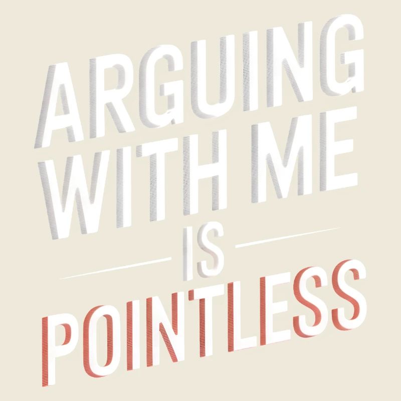 Arguing With Me Is Pointless