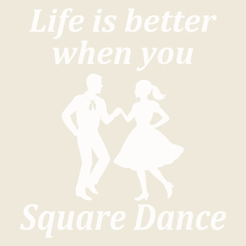 Life is better when you Square Dance.