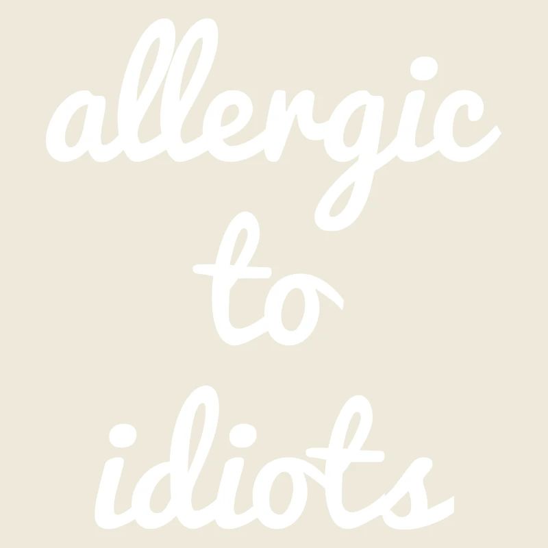 Allergic to idiots