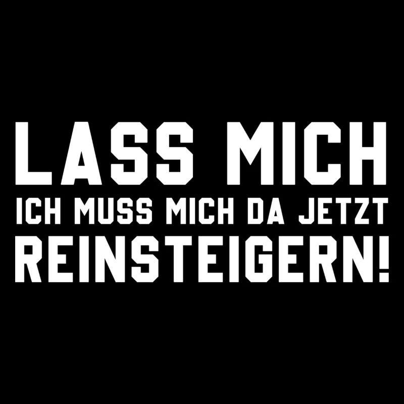 LASS MICH REINSTEIGERN!