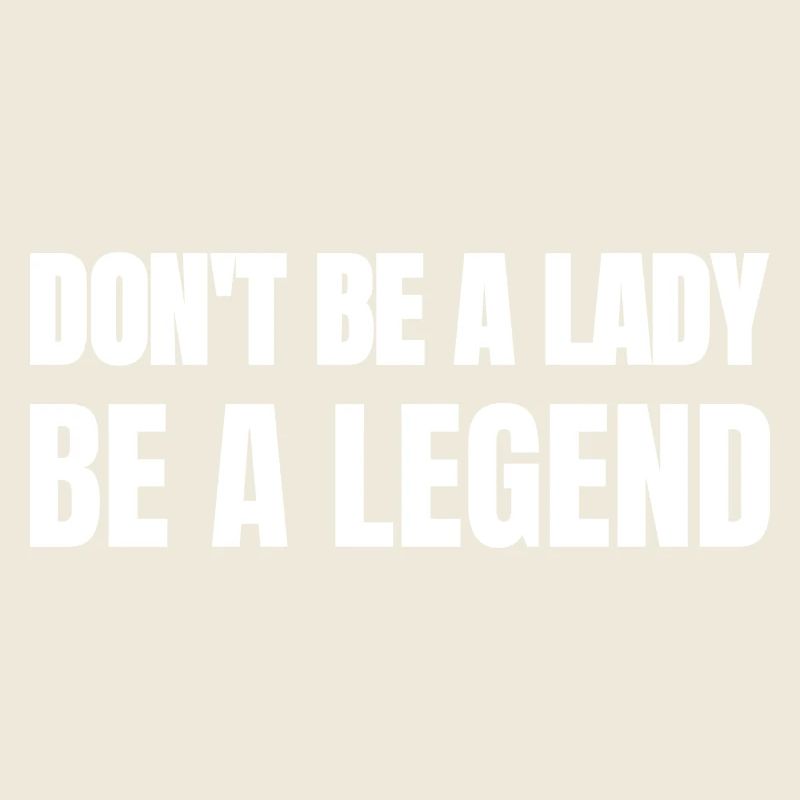Don't be a Lady, be a Legend