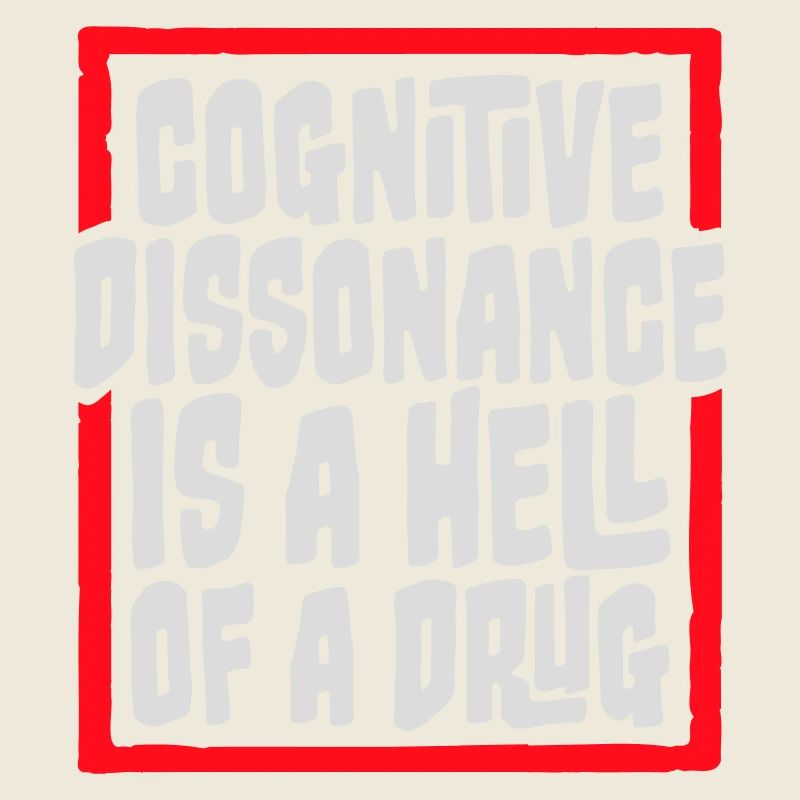 Cognitive Dissonance Is A Hell Of A Drug Spruch