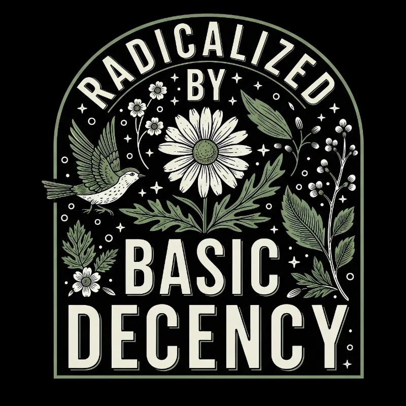 Radicalized by Basic Decency Statement Shirt