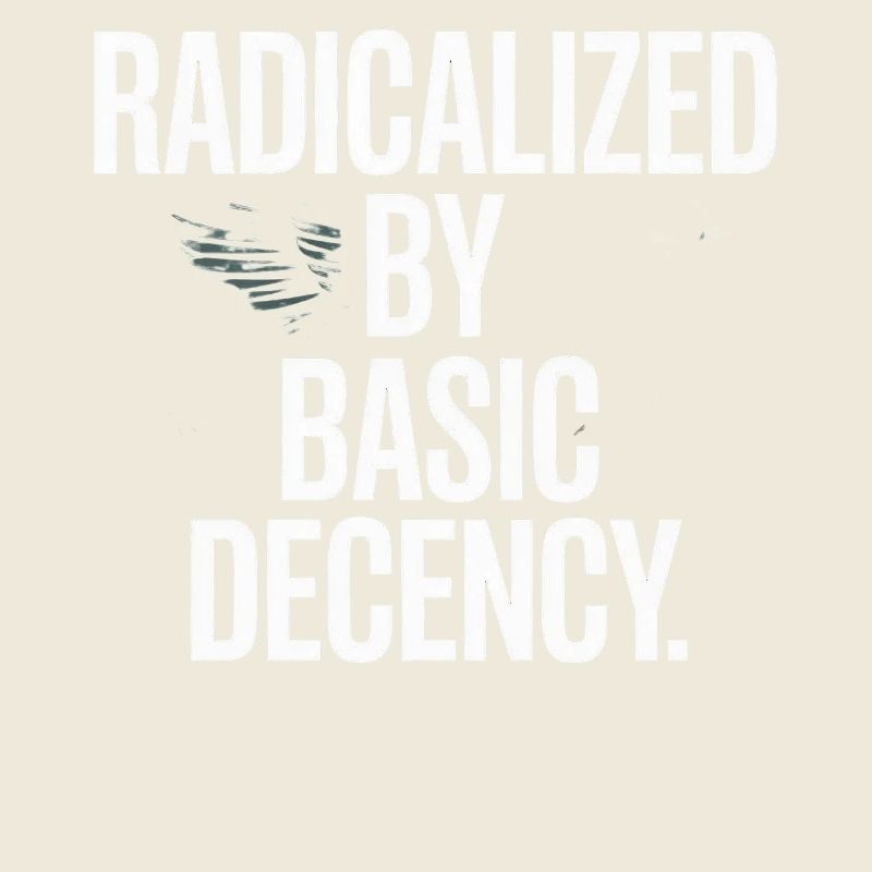 Radicalized By Basic Decency Spruch Protest