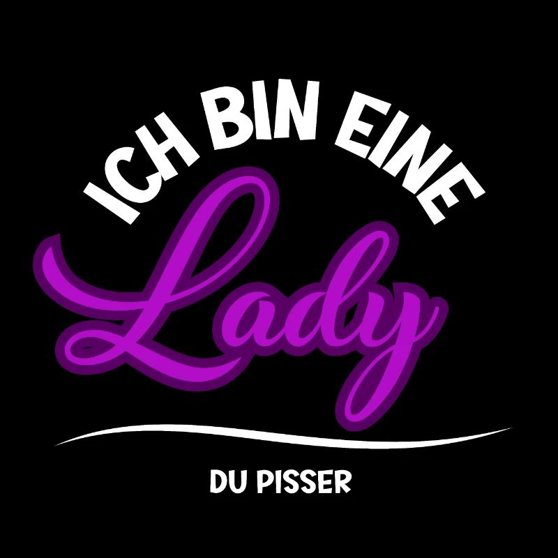 ICH BIN EINE LADY DU PISSER