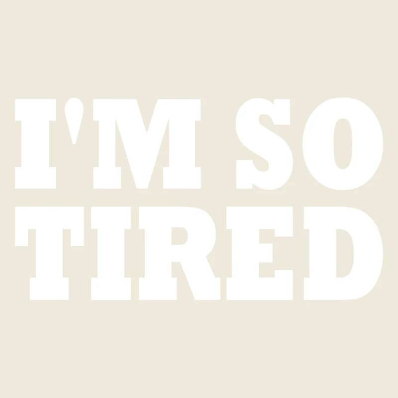 I'm so tired