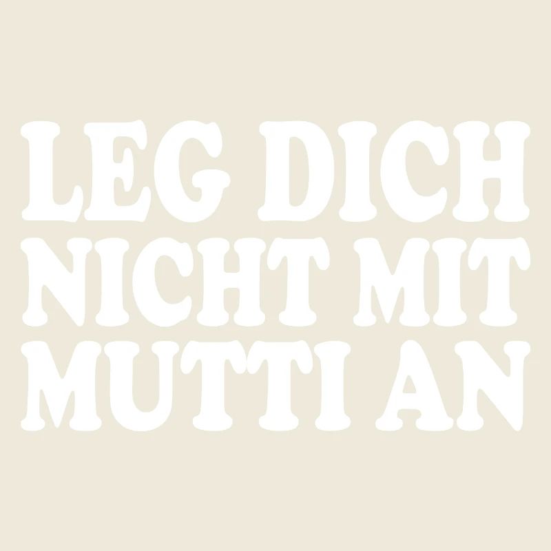 Leg dich nicht mit mutti an