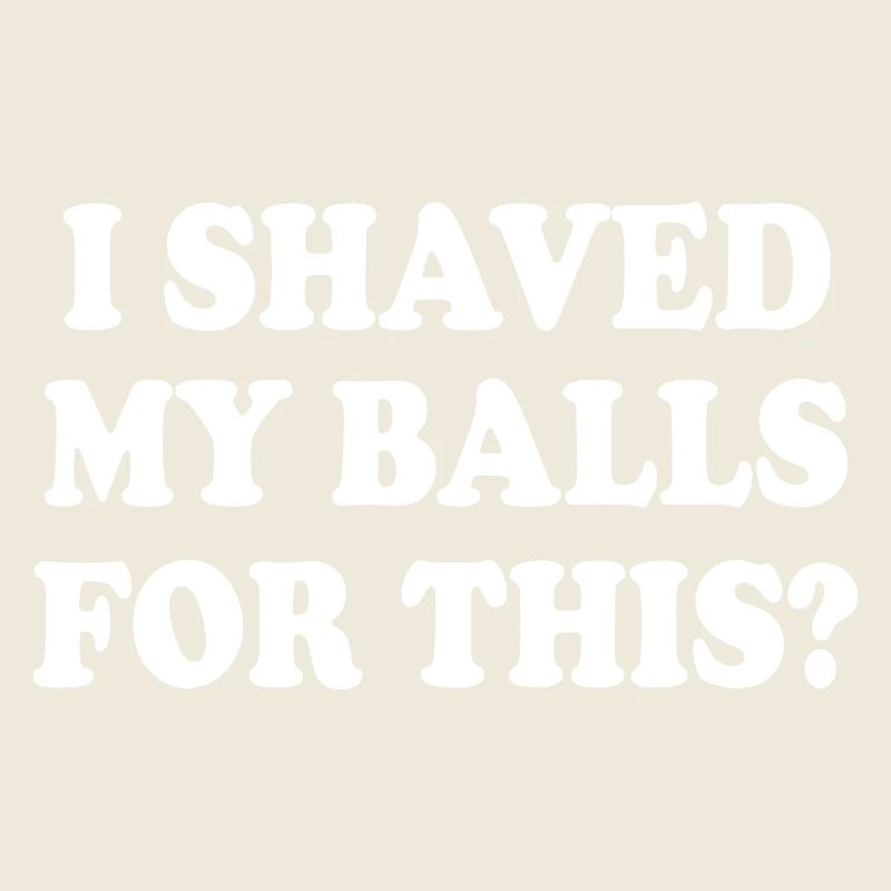 i shaved my balls for this